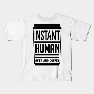 Instant human, just add coffee Kids T-Shirt